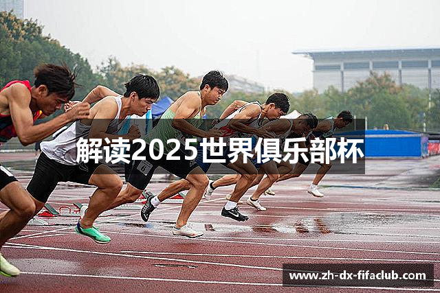解读2025世界俱乐部杯